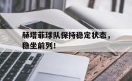 米兰体育中国官网-赫塔菲球队保持稳定状态，稳坐前列！