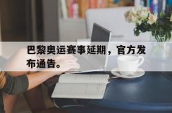 米兰体育-巴黎奥运赛事延期，官方发布通告。