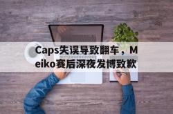 米兰体育中国官网-Caps失误导致翻车，Meiko赛后深夜发博致歉