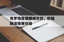 米兰体育-克罗地亚遭挪威逆转，欧国联资格赛存疑