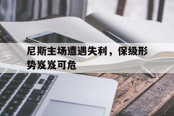 尼斯主场遭遇失利，保级形势岌岌可危
